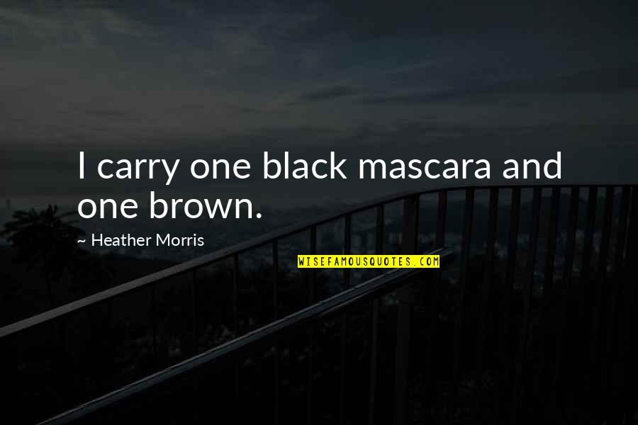 Page 297 Quotes By Heather Morris: I carry one black mascara and one brown. Page 297 Quotes By Heather Morris: I carry one black mascara and one brown.