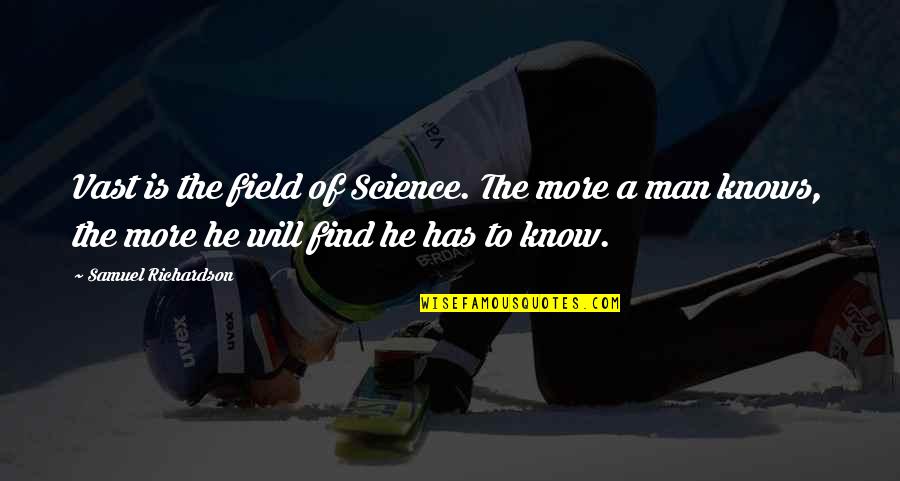 Page 298 Quotes By Samuel Richardson: Vast is the field of Science. The more