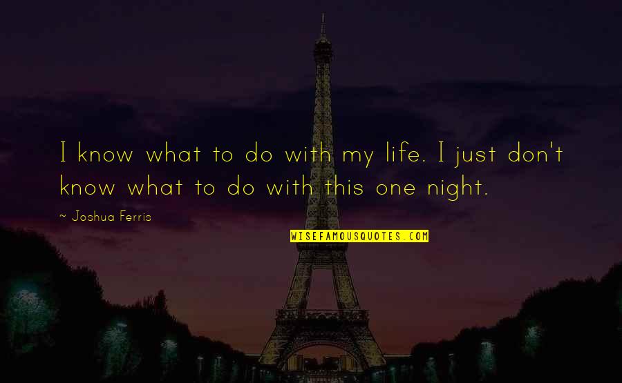 Page 308 Quotes By Joshua Ferris: I know what to do with my life.