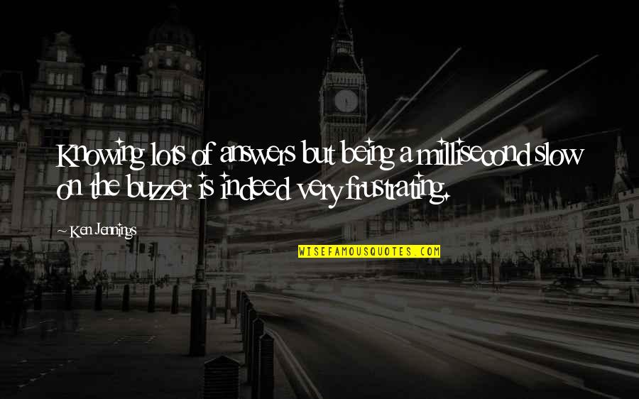 Page 324 Quotes By Ken Jennings: Knowing lots of answers but being a millisecond