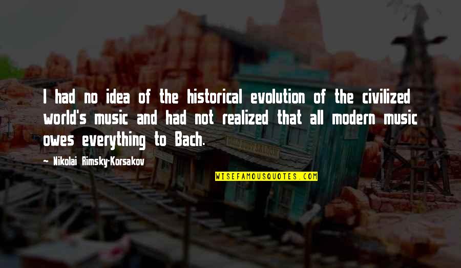 Page 324 Quotes By Nikolai Rimsky-Korsakov: I had no idea of the historical evolution