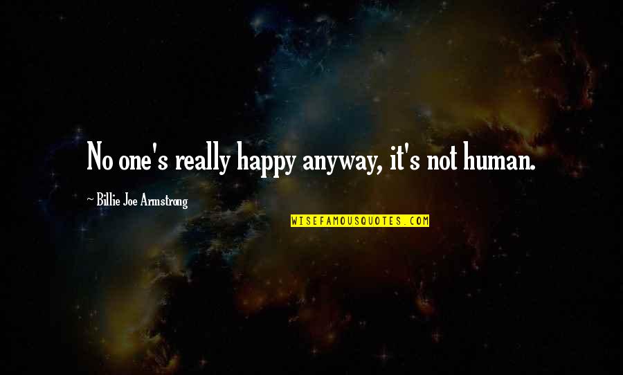 Page 336 Quotes By Billie Joe Armstrong: No one's really happy anyway, it's not human. Page 336 Quotes By Billie Joe Armstrong: No one's really happy anyway, it's not human.