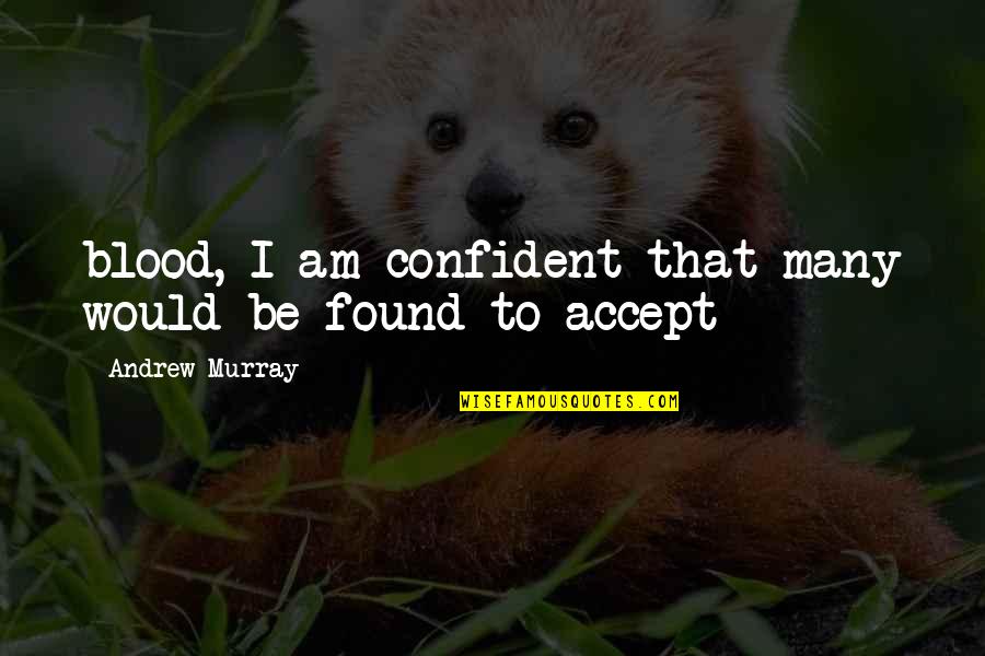 Page 339 Quotes By Andrew Murray: blood, I am confident that many would be Page 339 Quotes By Andrew Murray: blood, I am confident that many would be