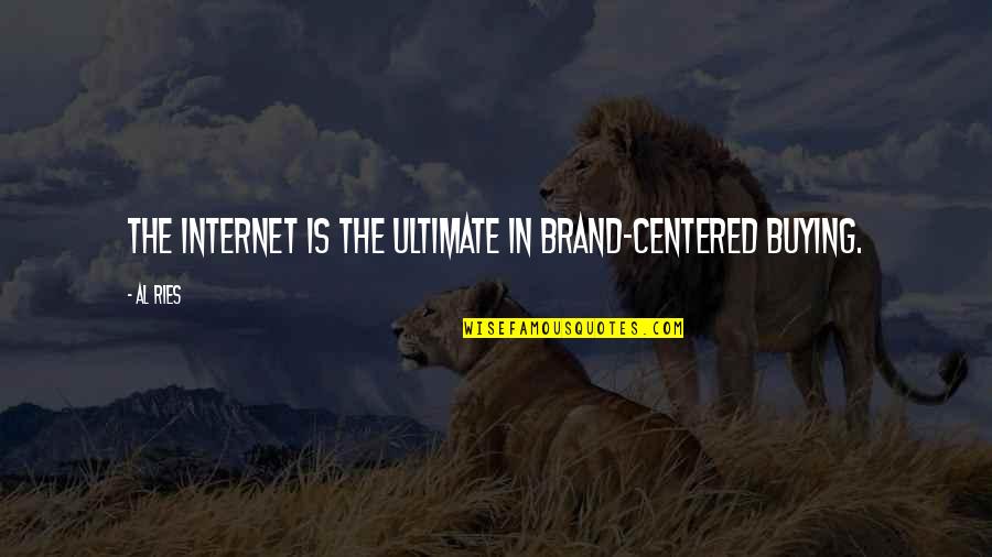 Page 341 Quotes By Al Ries: The Internet is the ultimate in brand-centered buying.