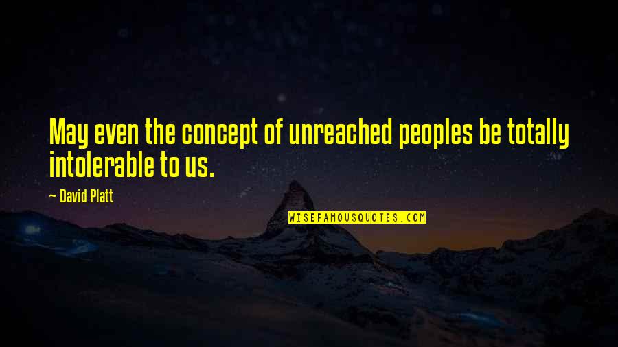 Page 375 Quotes By David Platt: May even the concept of unreached peoples be