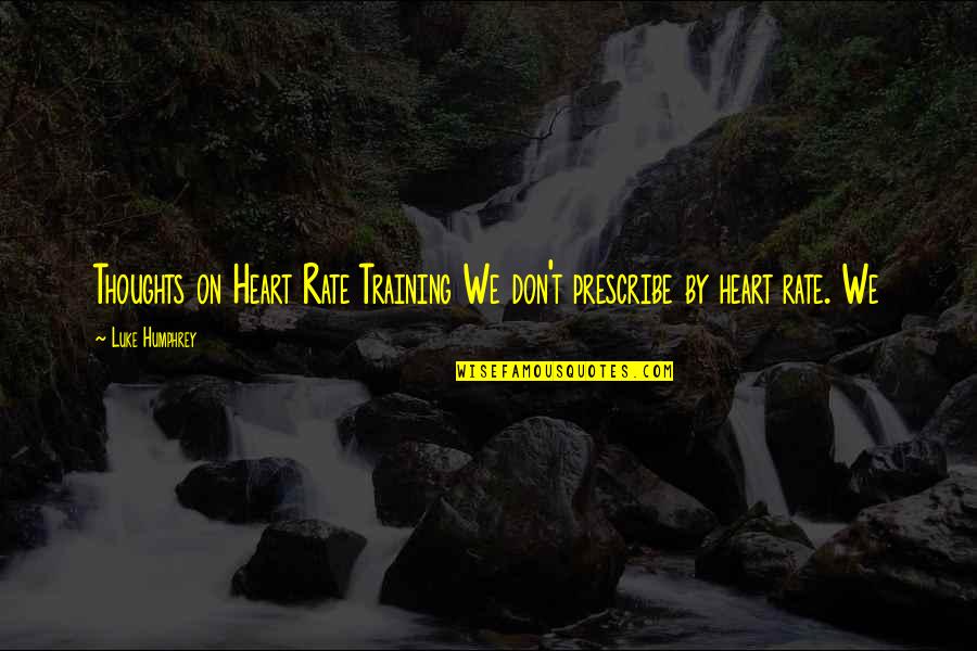 Page 378 Quotes By Luke Humphrey: Thoughts on Heart Rate Training We don't prescribe