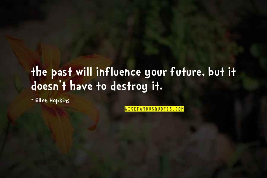 Page 444 Quotes By Ellen Hopkins: the past will influence your future, but it