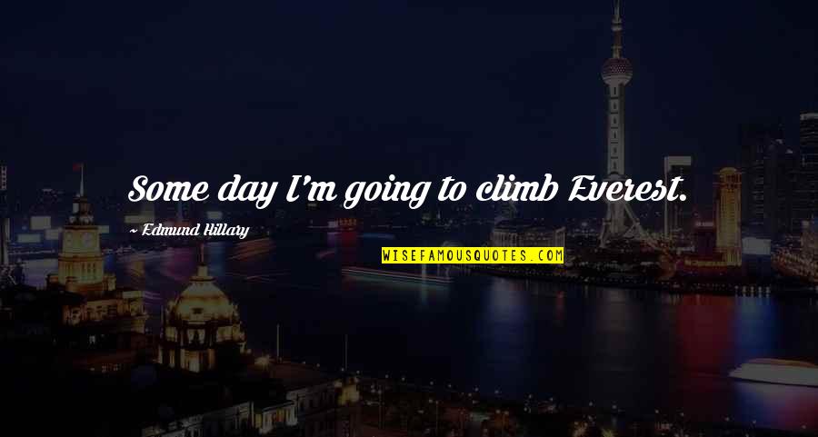 Page 465 Quotes By Edmund Hillary: Some day I'm going to climb Everest. Page 465 Quotes By Edmund Hillary: Some day I'm going to climb Everest.