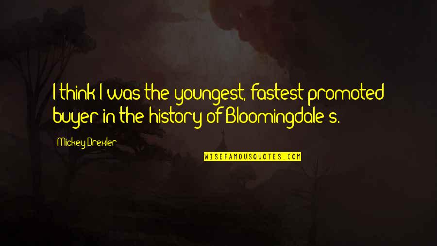 Page 465 Quotes By Mickey Drexler: I think I was the youngest, fastest-promoted buyer Page 465 Quotes By Mickey Drexler: I think I was the youngest, fastest-promoted buyer