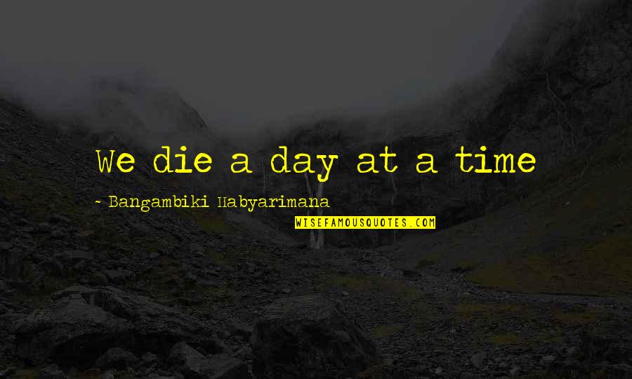 Page 486 Quotes By Bangambiki Habyarimana: We die a day at a time