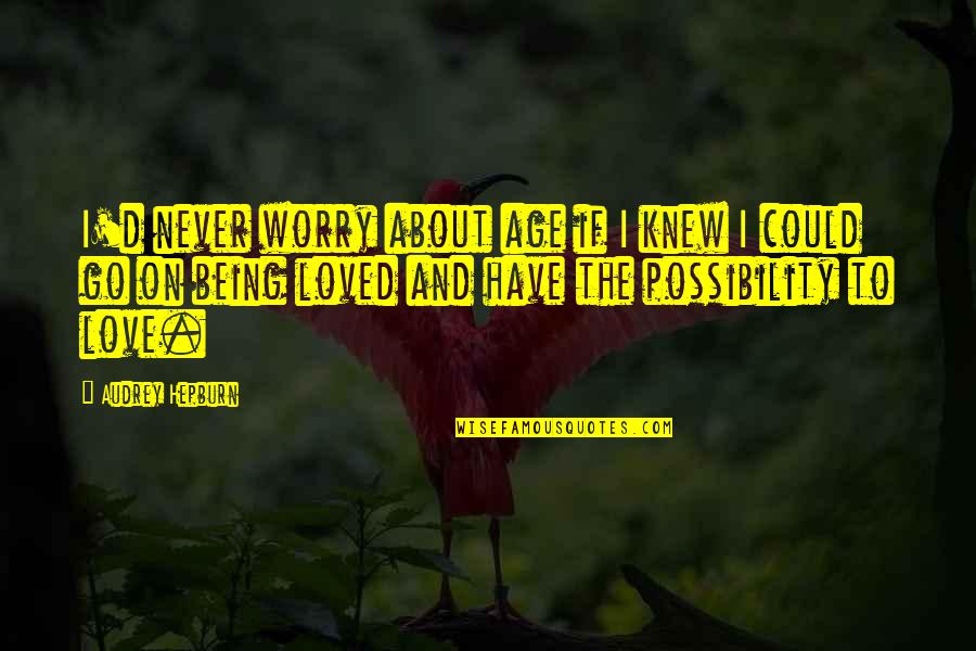 Page 502 Quotes By Audrey Hepburn: I'd never worry about age if I knew