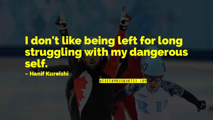 Page 502 Quotes By Hanif Kureishi: I don't like being left for long struggling Page 502 Quotes By Hanif Kureishi: I don't like being left for long struggling