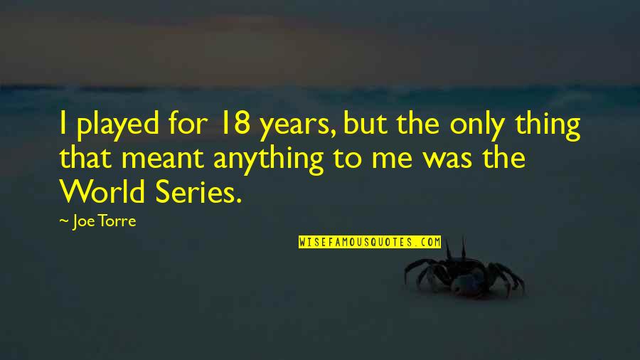 Page 51 52 Quotes By Joe Torre: I played for 18 years, but the only Page 51 52 Quotes By Joe Torre: I played for 18 years, but the only
