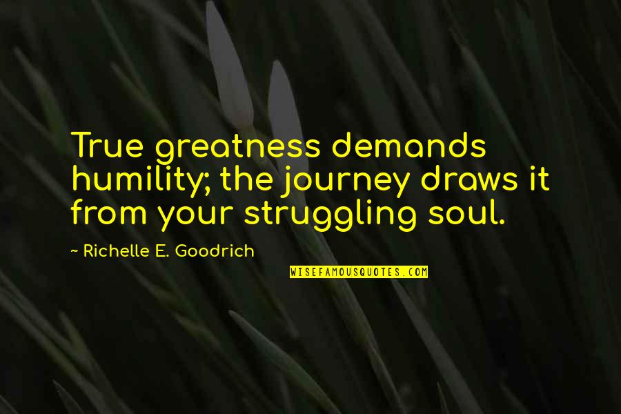 Page 533 Quotes By Richelle E. Goodrich: True greatness demands humility; the journey draws it Page 533 Quotes By Richelle E. Goodrich: True greatness demands humility; the journey draws it