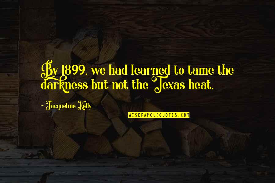 Page 538 Quotes By Jacqueline Kelly: By 1899, we had learned to tame the