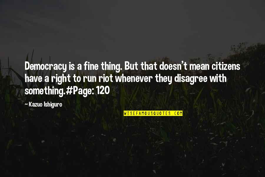 Page 6 Quotes By Kazuo Ishiguro: Democracy is a fine thing. But that doesn't Page 6 Quotes By Kazuo Ishiguro: Democracy is a fine thing. But that doesn't