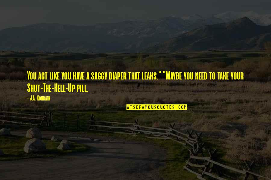 Page 72 Quotes By J.A. Konrath: You act like you have a saggy diaper