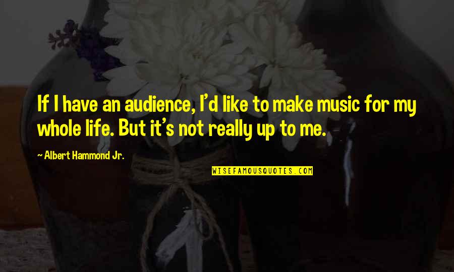 Page 94 Quotes By Albert Hammond Jr.: If I have an audience, I'd like to