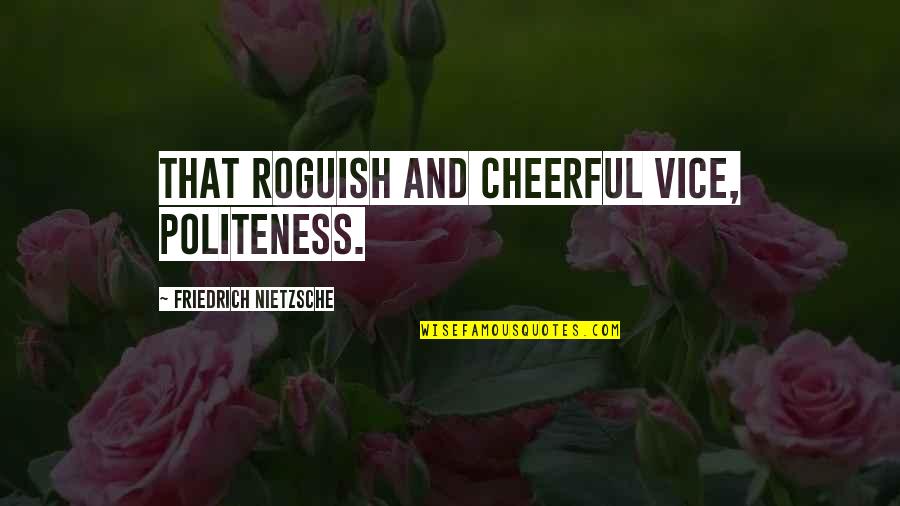Page 94 Quotes By Friedrich Nietzsche: That roguish and cheerful vice, politeness. Page 94 Quotes By Friedrich Nietzsche: That roguish and cheerful vice, politeness.