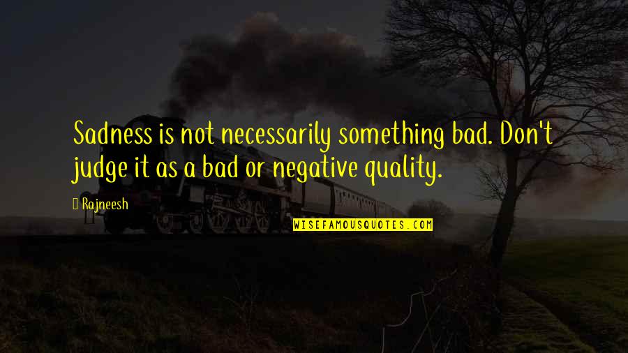 Page 94 Quotes By Rajneesh: Sadness is not necessarily something bad. Don't judge