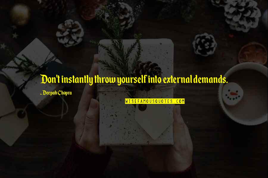 Page Boy Quotes By Deepak Chopra: Don't instantly throw yourself into external demands.