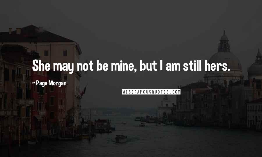 Page Morgan quotes: She may not be mine, but I am still hers.