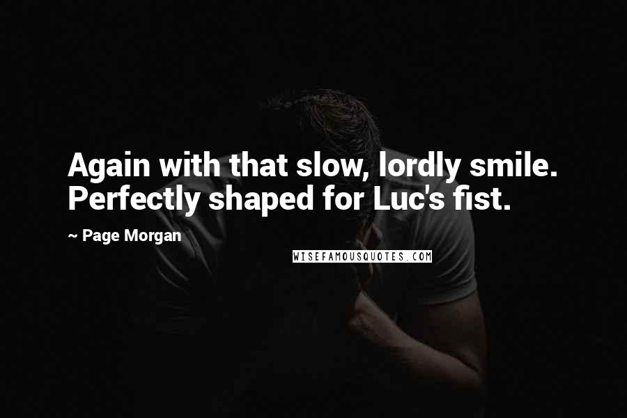 Page Morgan quotes: Again with that slow, lordly smile. Perfectly shaped for Luc's fist.