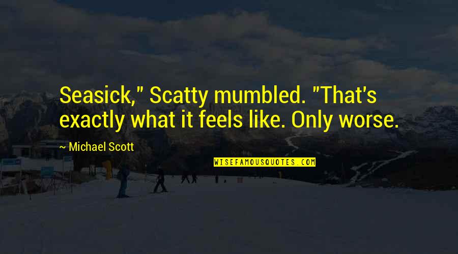Page147 Quotes By Michael Scott: Seasick," Scatty mumbled. "That's exactly what it feels