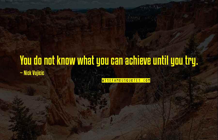 Page147 Quotes By Nick Vujicic: You do not know what you can achieve Page147 Quotes By Nick Vujicic: You do not know what you can achieve