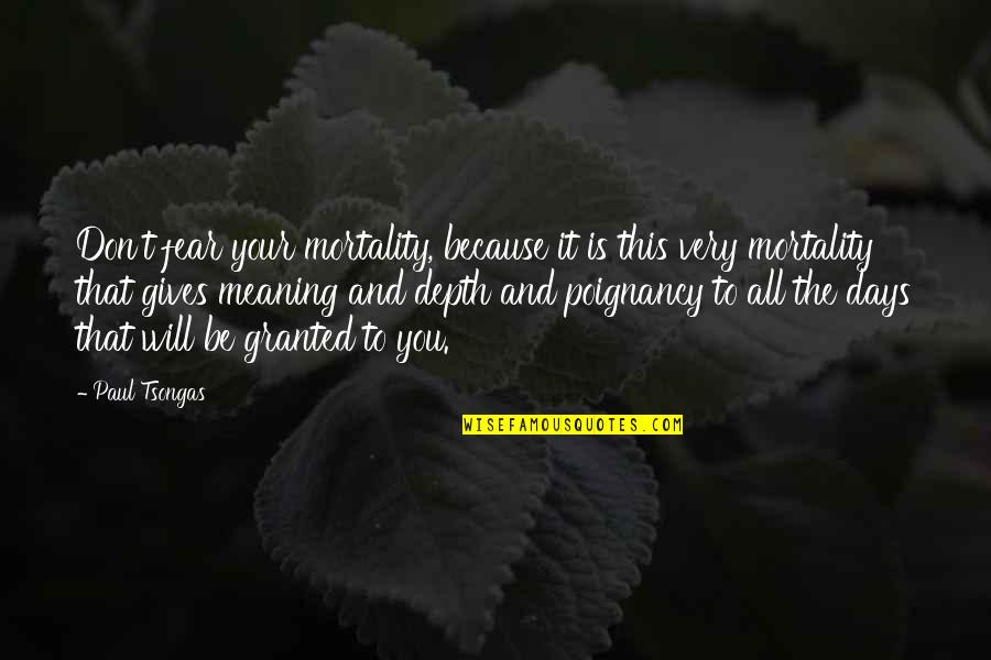 Page147 Quotes By Paul Tsongas: Don't fear your mortality, because it is this Page147 Quotes By Paul Tsongas: Don't fear your mortality, because it is this