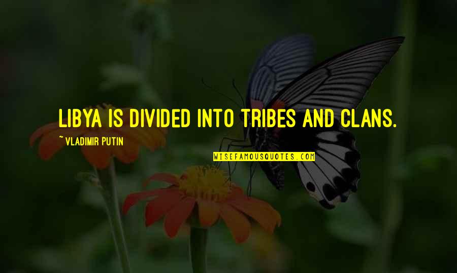 Page147 Quotes By Vladimir Putin: Libya is divided into tribes and clans. Page147 Quotes By Vladimir Putin: Libya is divided into tribes and clans.