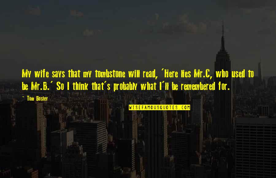 Page218 Quotes By Tom Bosley: My wife says that my tombstone will read, Page218 Quotes By Tom Bosley: My wife says that my tombstone will read,