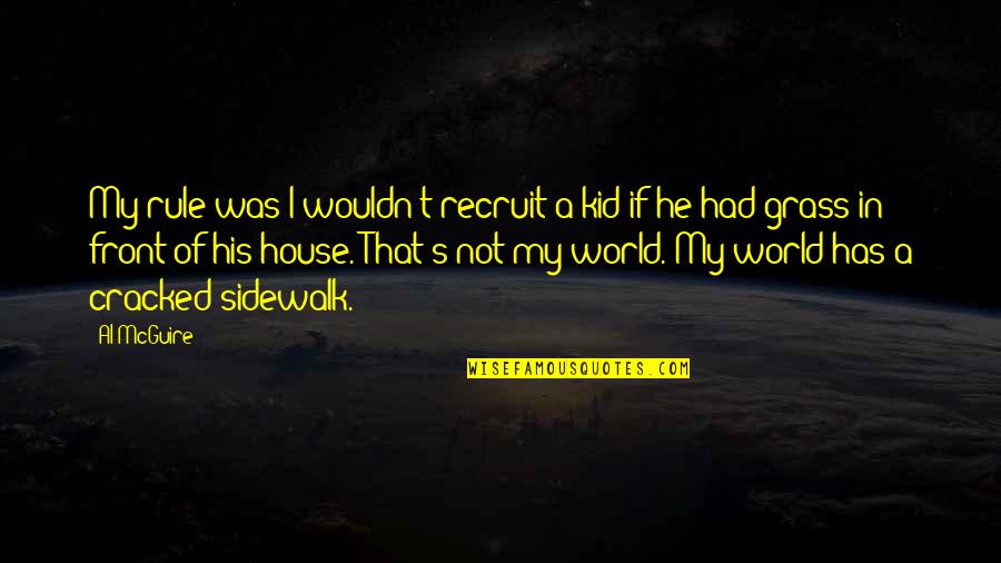 Page25 Quotes By Al McGuire: My rule was I wouldn't recruit a kid Page25 Quotes By Al McGuire: My rule was I wouldn't recruit a kid