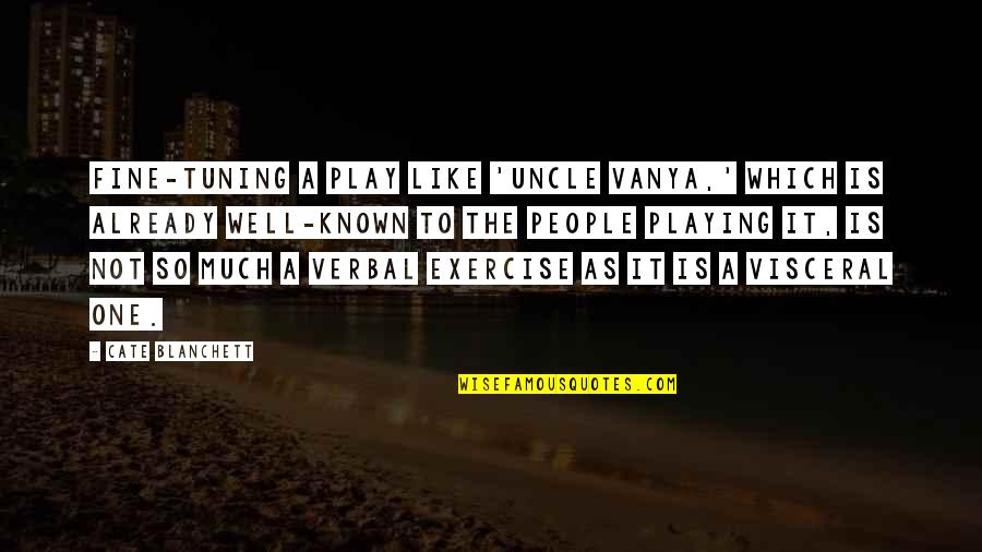Page394 Quotes By Cate Blanchett: Fine-tuning a play like 'Uncle Vanya,' which is Page394 Quotes By Cate Blanchett: Fine-tuning a play like 'Uncle Vanya,' which is