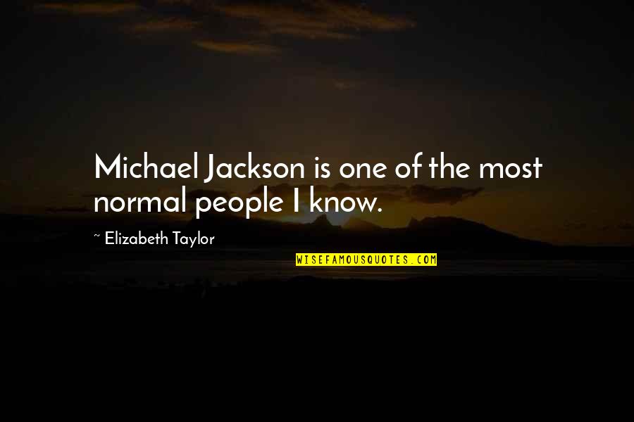 Page394 Quotes By Elizabeth Taylor: Michael Jackson is one of the most normal Page394 Quotes By Elizabeth Taylor: Michael Jackson is one of the most normal