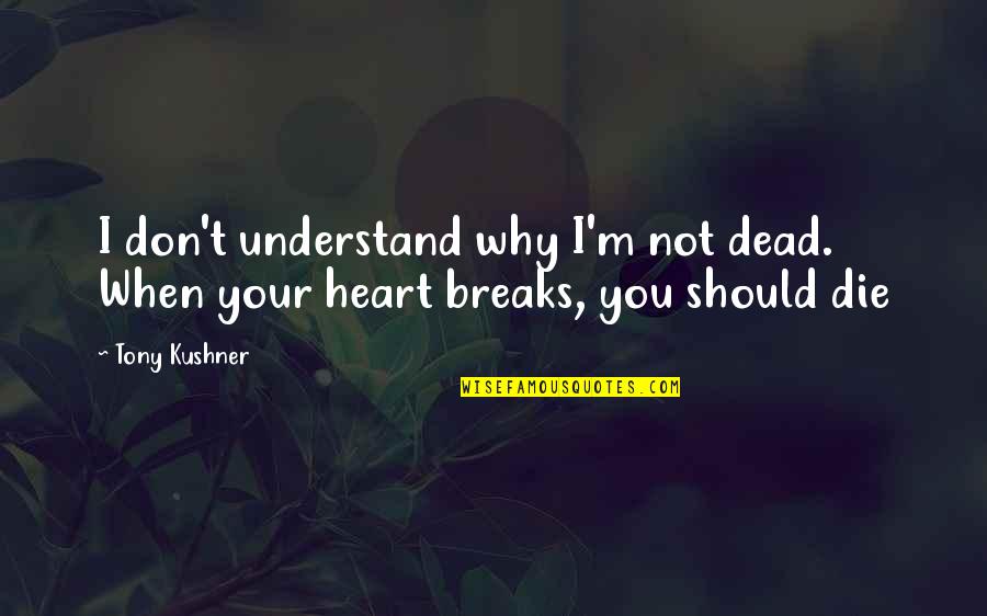 Page394 Quotes By Tony Kushner: I don't understand why I'm not dead. When