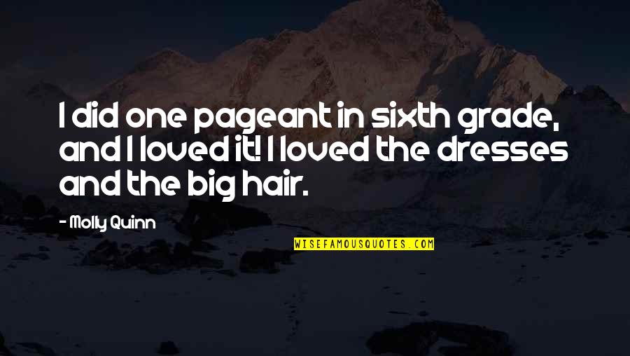 Pageant Dresses Quotes By Molly Quinn: I did one pageant in sixth grade, and Pageant Dresses Quotes By Molly Quinn: I did one pageant in sixth grade, and