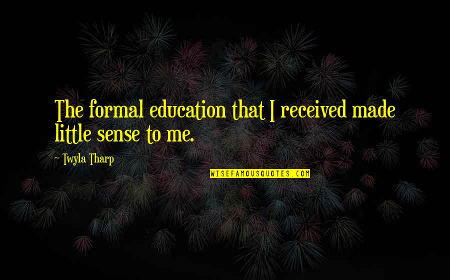 Pageant Poster Quotes By Twyla Tharp: The formal education that I received made little