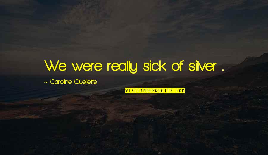 Pageant Winners Quotes By Caroline Ouellette: We were really sick of silver ...