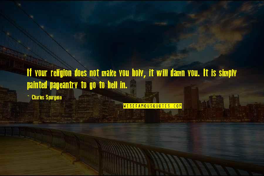 Pageantry Quotes By Charles Spurgeon: If your religion does not make you holy,