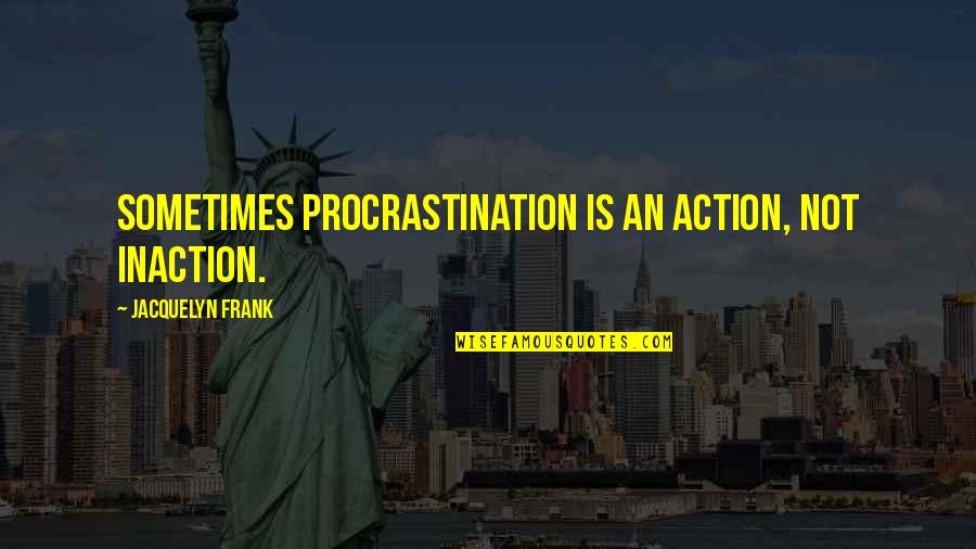 Pageantry Synonym Quotes By Jacquelyn Frank: Sometimes procrastination is an action, not inaction.