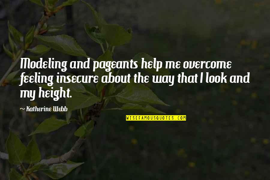 Pageants Quotes By Katherine Webb: Modeling and pageants help me overcome feeling insecure Pageants Quotes By Katherine Webb: Modeling and pageants help me overcome feeling insecure