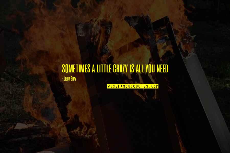Pageants Quotes By Libba Bray: sometimes a little crazy is all you need Pageants Quotes By Libba Bray: sometimes a little crazy is all you need