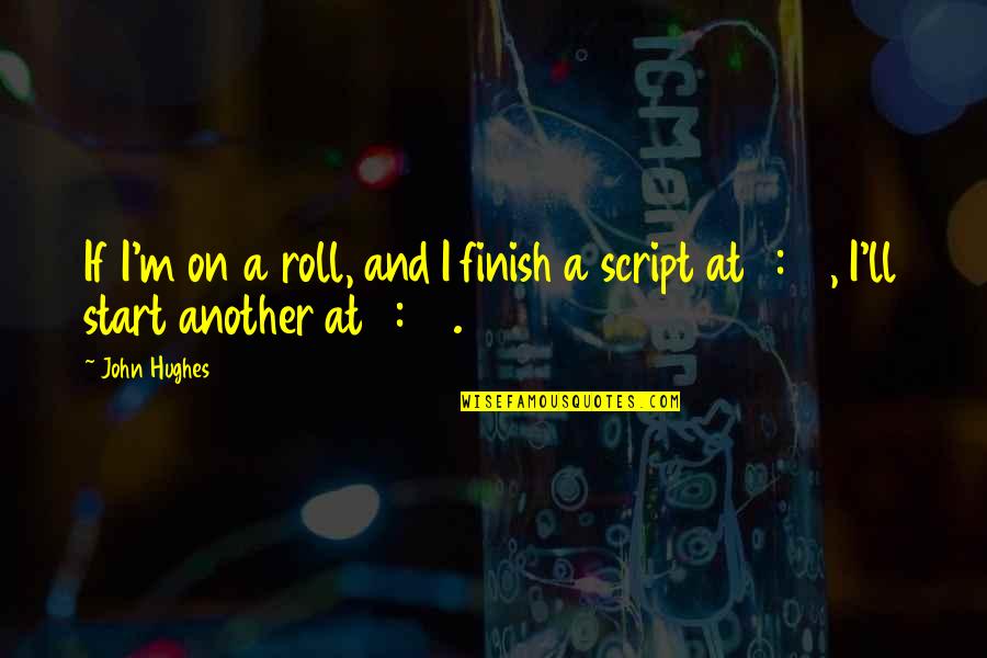 Paged Quotes By John Hughes: If I'm on a roll, and I finish