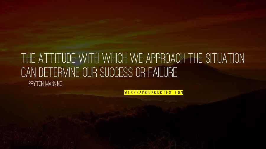 Paged Quotes By Peyton Manning: The attitude with which we approach the situation Paged Quotes By Peyton Manning: The attitude with which we approach the situation
