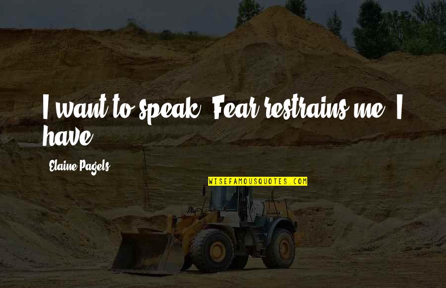 Pagels Quotes By Elaine Pagels: I want to speak! Fear restrains me. I