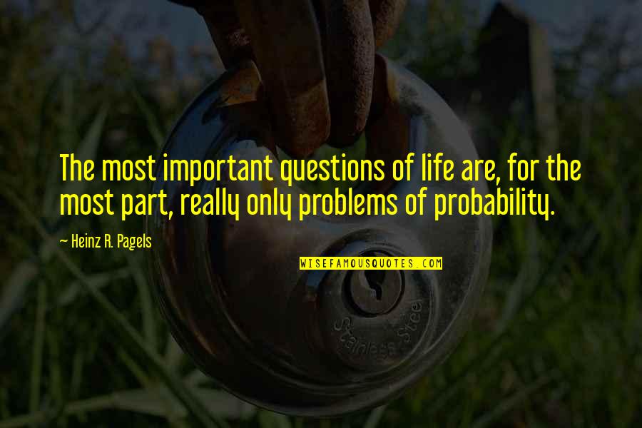 Pagels Quotes By Heinz R. Pagels: The most important questions of life are, for