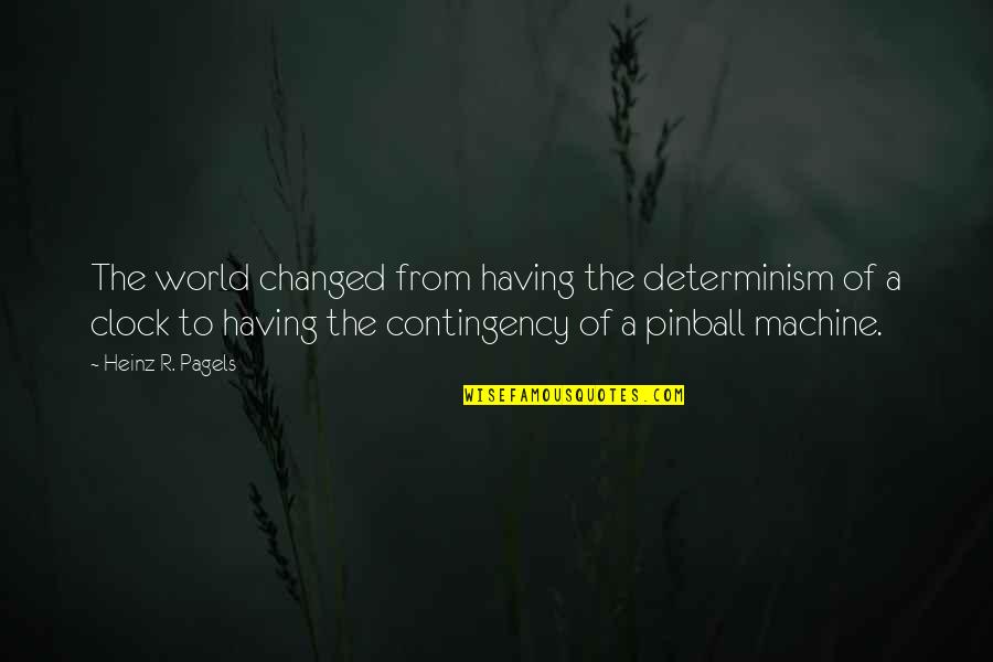 Pagels Quotes By Heinz R. Pagels: The world changed from having the determinism of