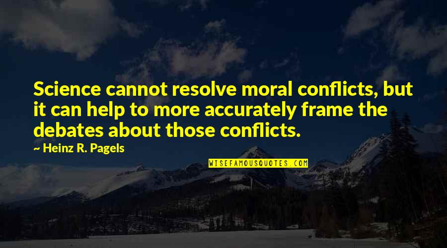 Pagels Quotes By Heinz R. Pagels: Science cannot resolve moral conflicts, but it can