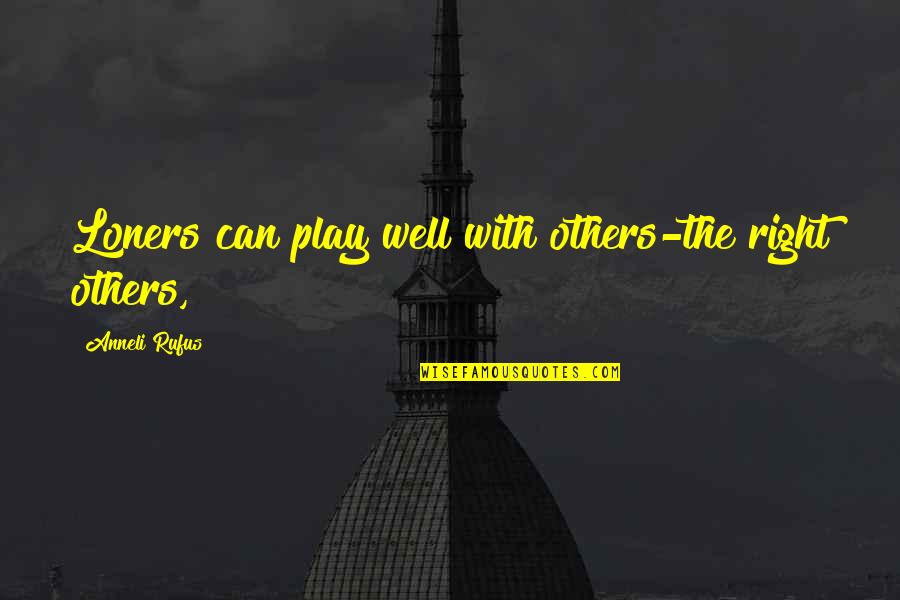 Pagemaster Quotes By Anneli Rufus: Loners can play well with others-the right others,